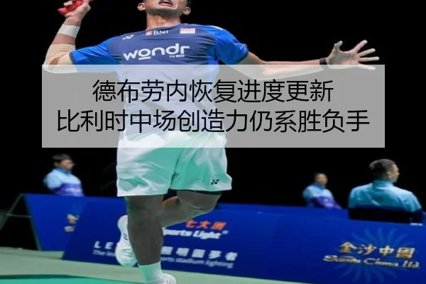 德布劳内恢复进度更新 比利时中场创造力仍系胜负手